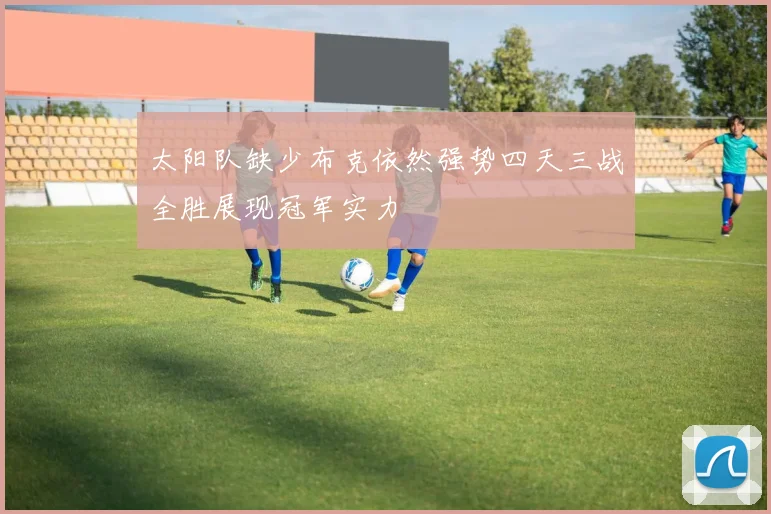 太阳队缺少布克依然强势四天三战全胜展现冠军实力